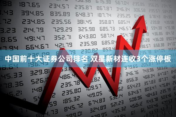 中国前十大证券公司排名 双星新材连收3个涨停板