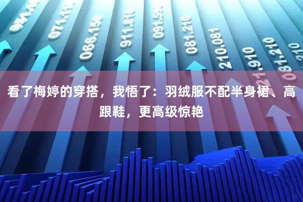 看了梅婷的穿搭，我悟了：羽绒服不配半身裙、高跟鞋，更高级惊艳