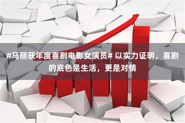 #马丽获年度喜剧电影女演员# 以实力证明，喜剧的底色是生活，更是对情