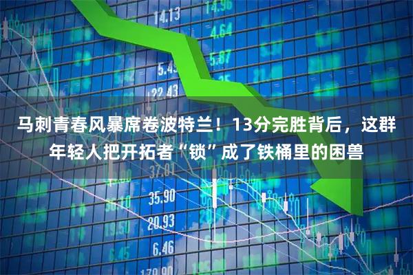 马刺青春风暴席卷波特兰！13分完胜背后，这群年轻人把开拓者“锁”成了铁桶里的困兽