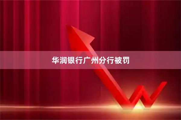 华润银行广州分行被罚